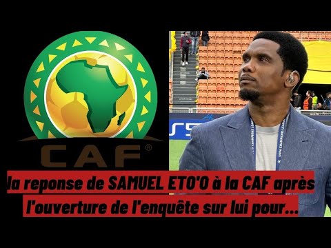 la reponse de Samuel Eto'o à la CAF qui ouvre une enquête sur lui ; il risque la prison