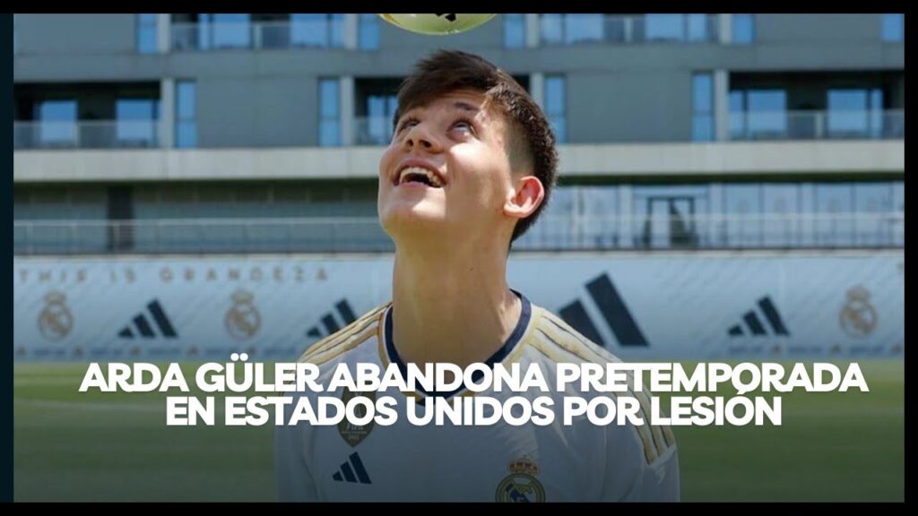 ARDA GÜLER ABANDONA PRETEMPORADA EN ESTADOS UNIDOS POR LESIÓN ARDA GÜLER ABANDONA PRETEMPORADA EN ESTADOS UNIDOS POR LESIÓN