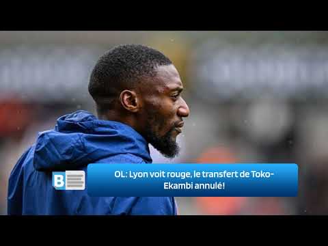OL ‍   Lyon voit rouge, le transfert de Toko Ekambi annulé ‍!