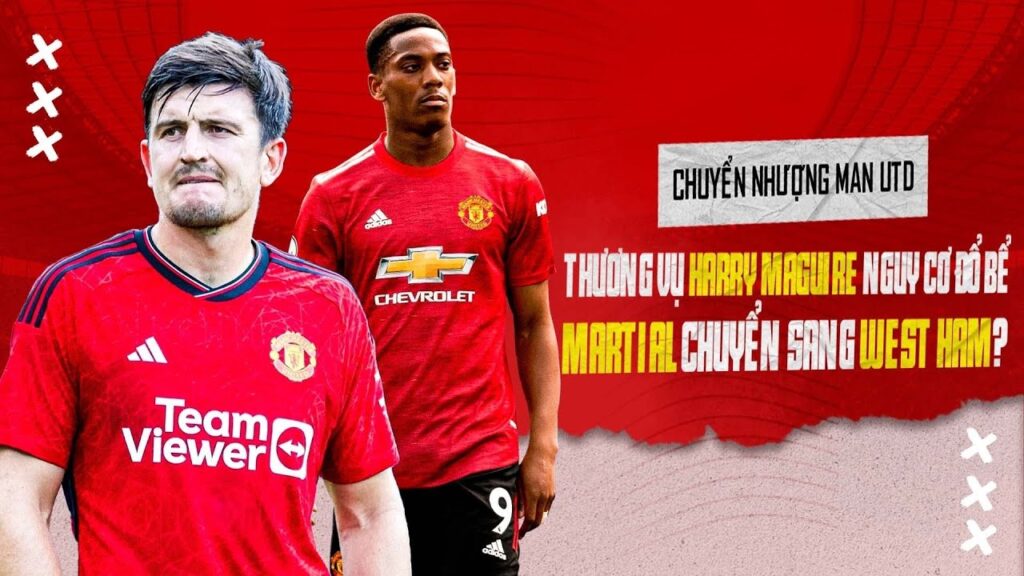 TRỰC TIẾP | CHUYỂN NHƯỢNG MAN UTD: THƯƠNG VỤ HARRY MAGUIRE NGUY CƠ ĐỔ BỂ; MARTIAL SANG WEST HAM?