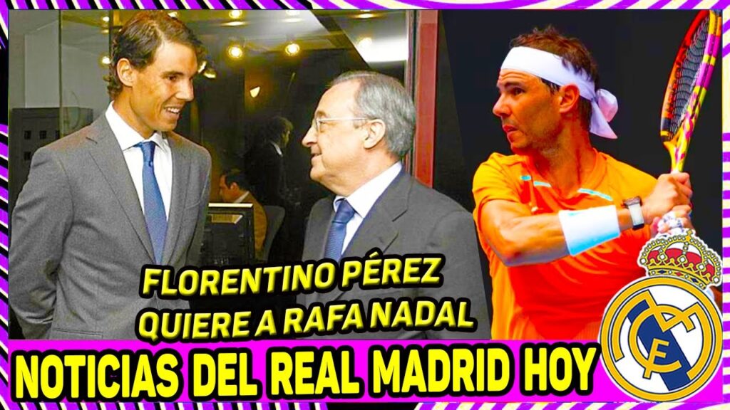 Bombazo Florentino Pérez quiere a RAFA NADAL como su SUCESOR en la presidencia del  Real Madrid