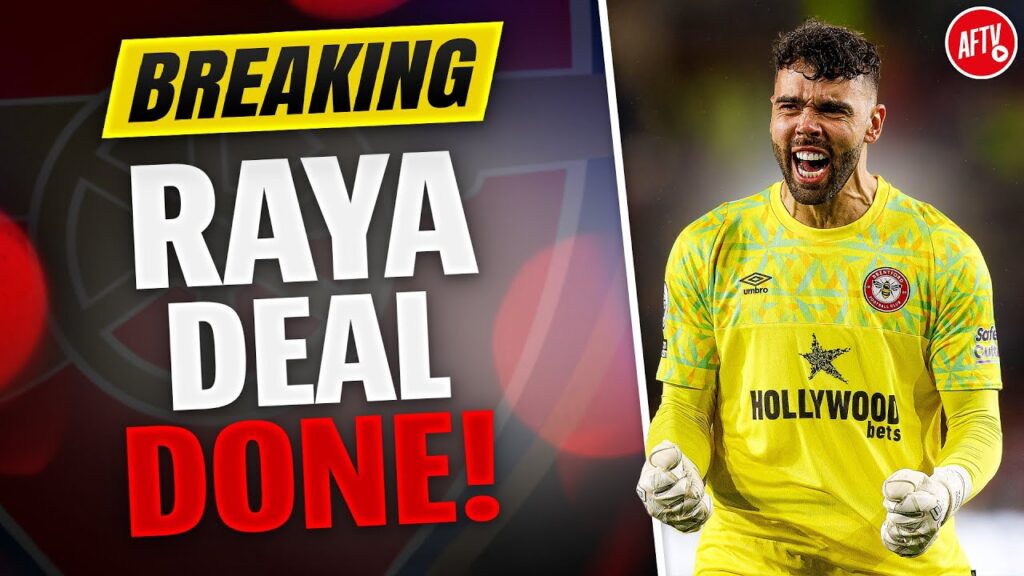 BREAKING: David Raya Deal Done!
