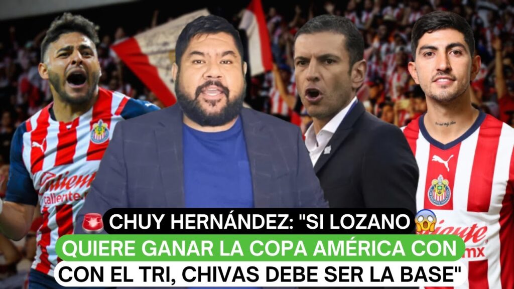 🎤Chuy Hernández: "Si Lozano quiere ganar la Copa América con el Tri, Chivas debe ser la base"😳