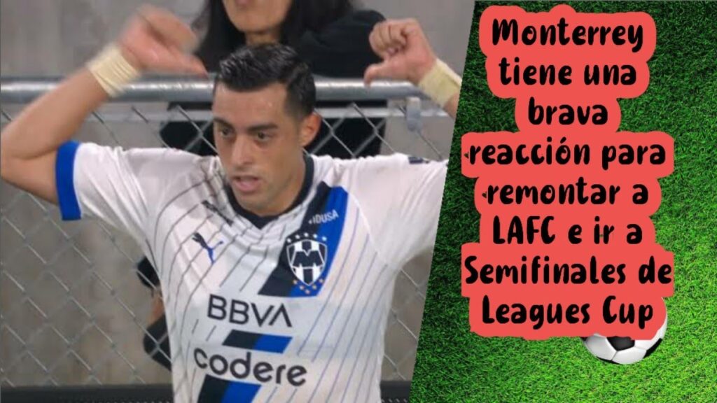Monterrey tiene una brava reacción para remontar a LAFC e ir a Semifinales de Leagues Cup
