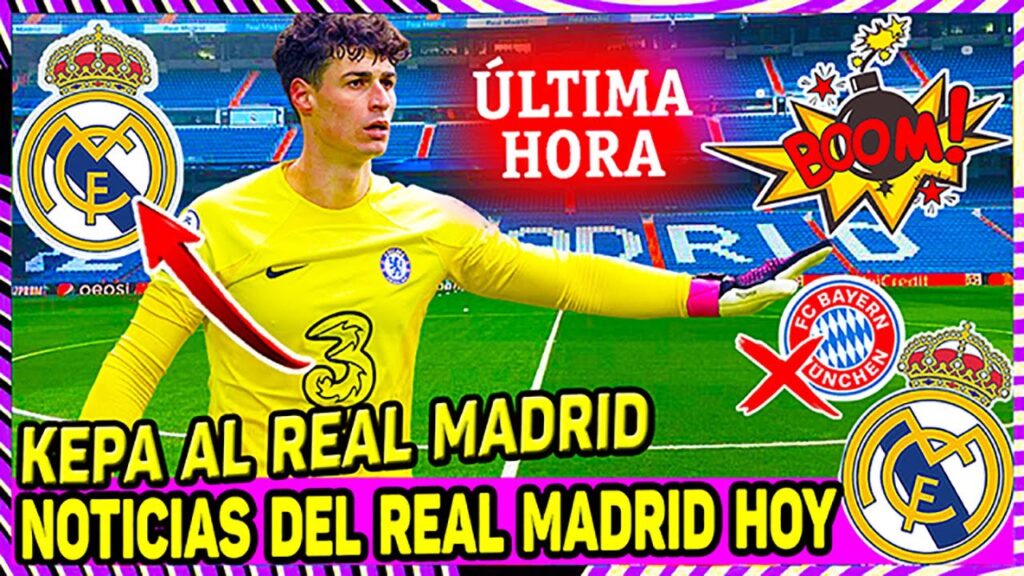 Última Hora Kepa Prioriza Al Real Madrid Hoy Por Encima Del Bayern Y Se Acerca A Los Merengues
