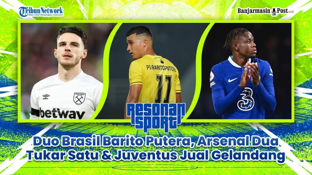 🔴 Resonansport - Duo Brasil Barito Putera, Arsenal Dua Tukar Satu & Juventus Jual Gelandang