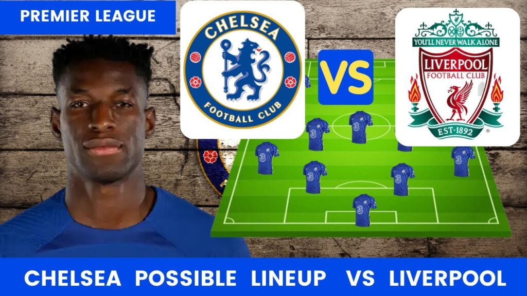 Chelsea vs Liverpool | Chelsea Possible Lineup Premier League - Chelsea Transfer News