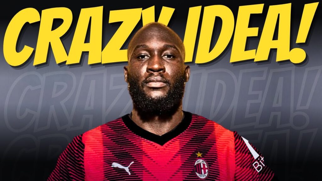 AC Milan's 'crazy idea' is to sign Romelu Lukaku!
