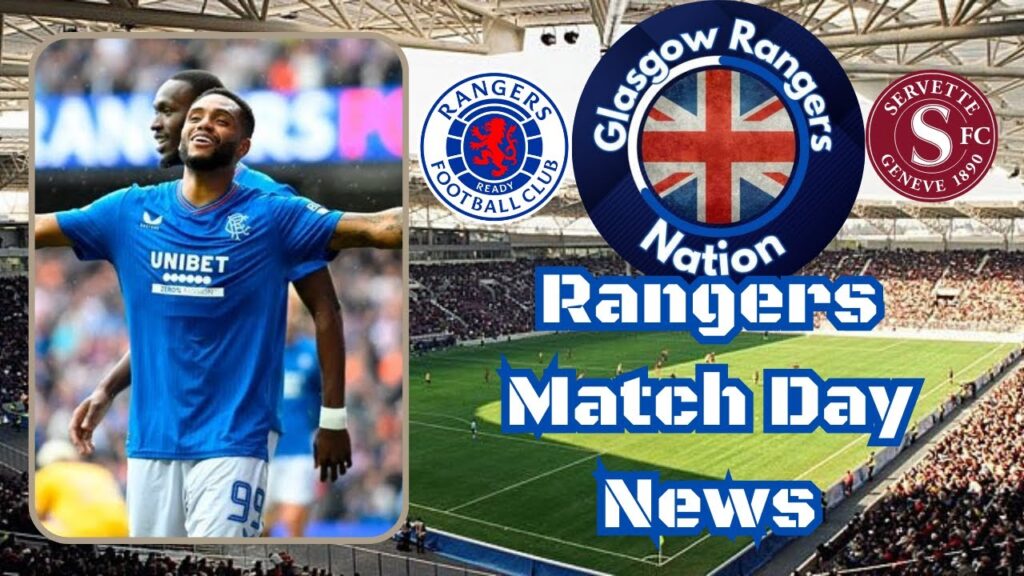 Rangers Match Day News- One Linked, Servette Preview and Danilo
