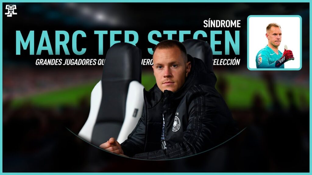 Síndrome: Ter Stegen. Grandes jugadores que siempre fueron suplentes en su selección