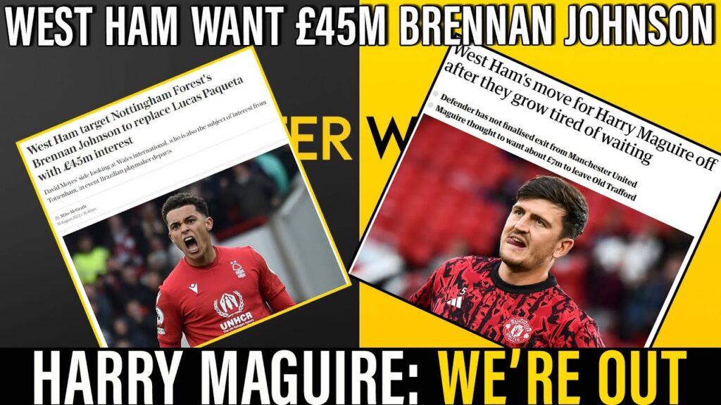 David Moyes want £45M Brennan Johnson from Forest | West Ham pull out of Harry Maguire transfer