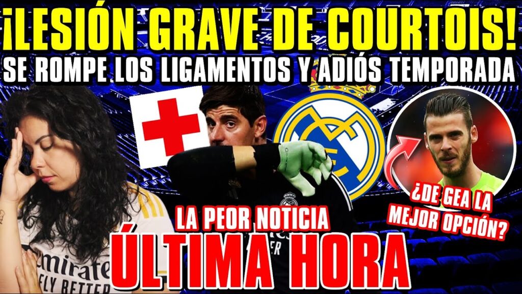 🚨¡COURTOIS se ROMPE los LIGAMENTOS y DICE ADIÓS a la TEMPORADA! ¿DE GEA SUSTITUTO? ÚLTIMA HORA