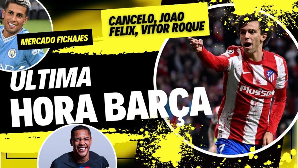 ÚLTIMA HORA BARÇA: MERCADO FICHAJES CANCELO - JOAO FÉLIX - VITOR ROQUE