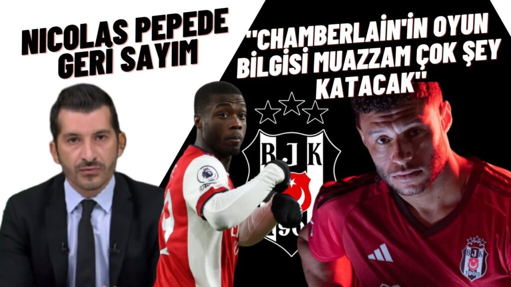 Serkan Yetkin Chamberlain’e Övgü Yağdırdı-Nicolas Pepe Beşiktaş’a Yakın. Serkan Yetkin Chamberlain'e Övgü Yağdırdı-Nicolas Pepe Beşiktaş'a Yakın.