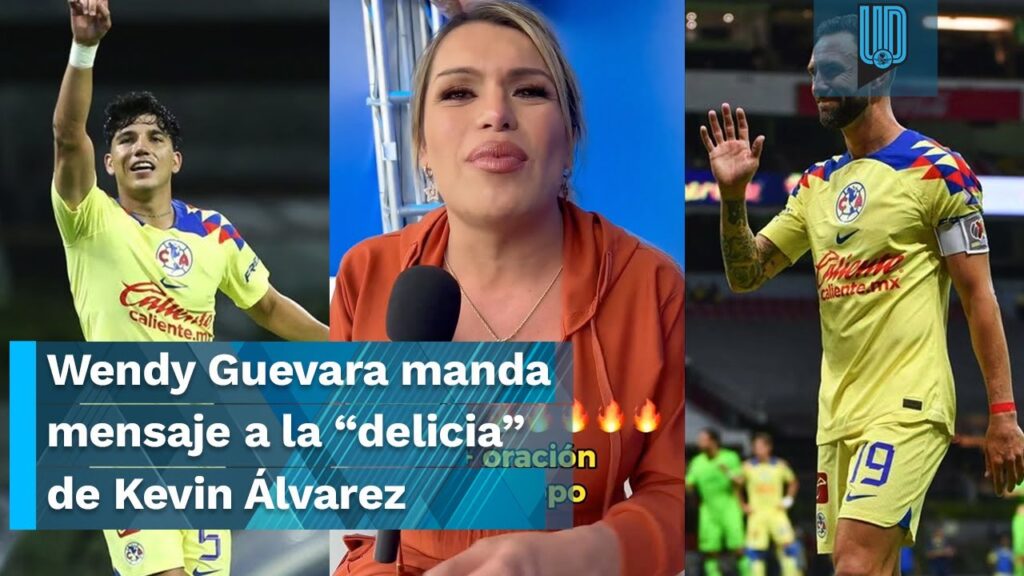 Wendy Guevara manda mensaje a la “delicia” de Kevin Álvarez y al “apetitoso” de Layún