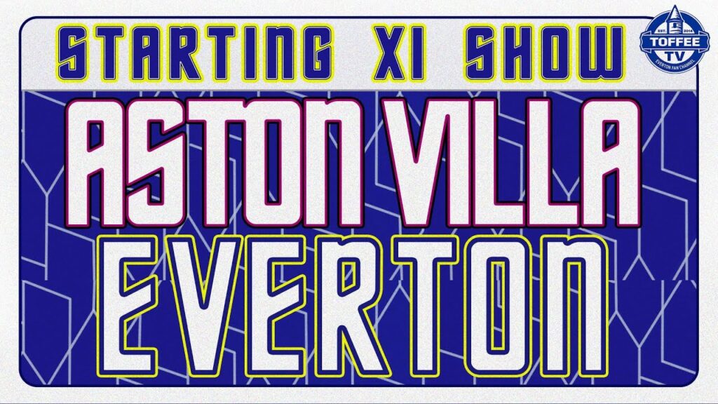 Aston Villa V Everton | Starting XI Show Aston Villa V Everton | Starting XI Show