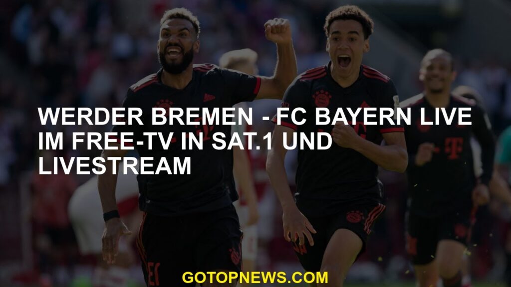 Werder Bremen - FC Bayern live im kostenlosen Fernsehen in SAT 1 und Livestream