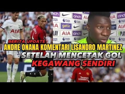 ANDRE ONANA komentari Lisandro martinez setelah cetak gol kegawang sendiri