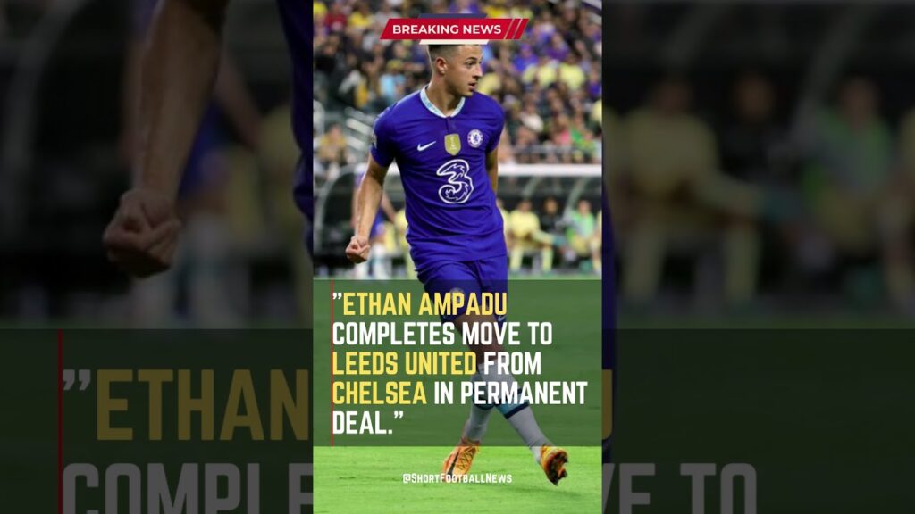 Ethan Ampadu Completes Move to Leeds United from Chelsea in Permanent Deal ⚪️🤝🏻 #LUFC