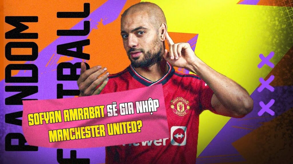 SOFYAN AMRABAT SẼ GIA NHẬP MANCHESTER UNITED?