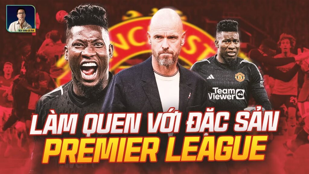 ANDRE ONANA BẮT ĐẦU TRẢI NGHIỆM ĐẶC SẢN BÓNG ĐÁ NHANH CỦA PREMIER LEAGUE