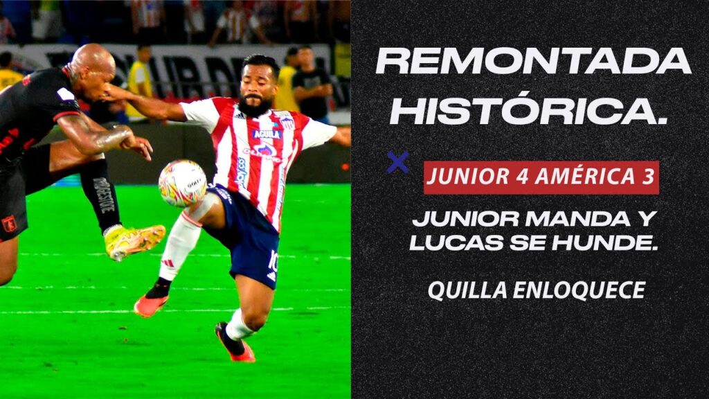 JUNIOR 4 AMÉRICA 3 REMONTADA HISTÓRICA. JUNIOR MANDA Y LUCAS SE HUNDE. QUILLA ENLOQUECE