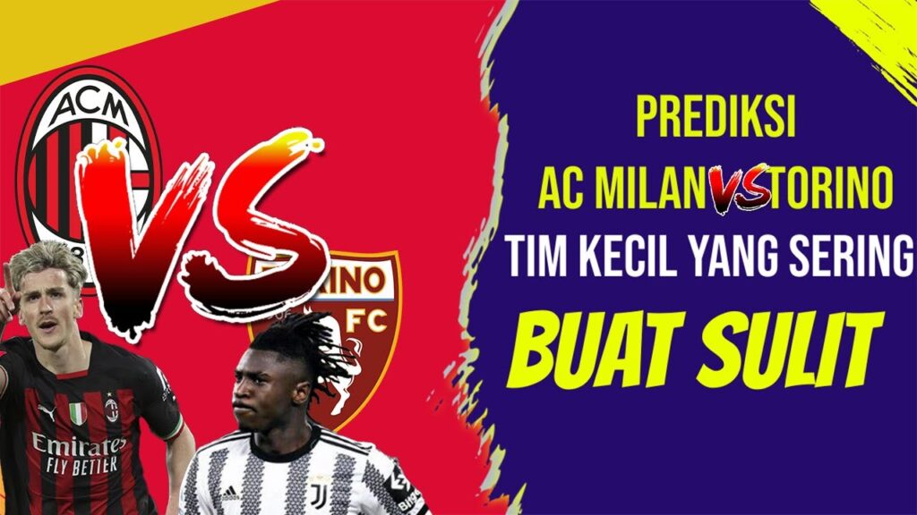 prediksi ac milan vs torino tim kecil yang serin buat sulit,juve ngajak barter pemain,