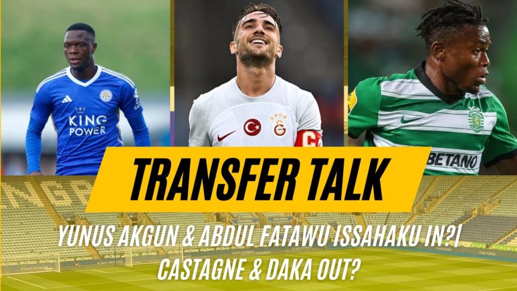 Yunus Akgun & Abdul Fatawu Issahaku In?|Patson Daka & Timothy Castagne Out?|Transfer Talk|