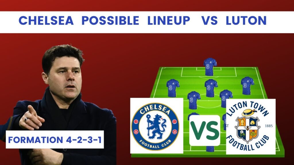 Chelsea Predicted Lineup Match Premier League Vs Luton Town | Chelsea vs Luton Town | 4 2 3 1