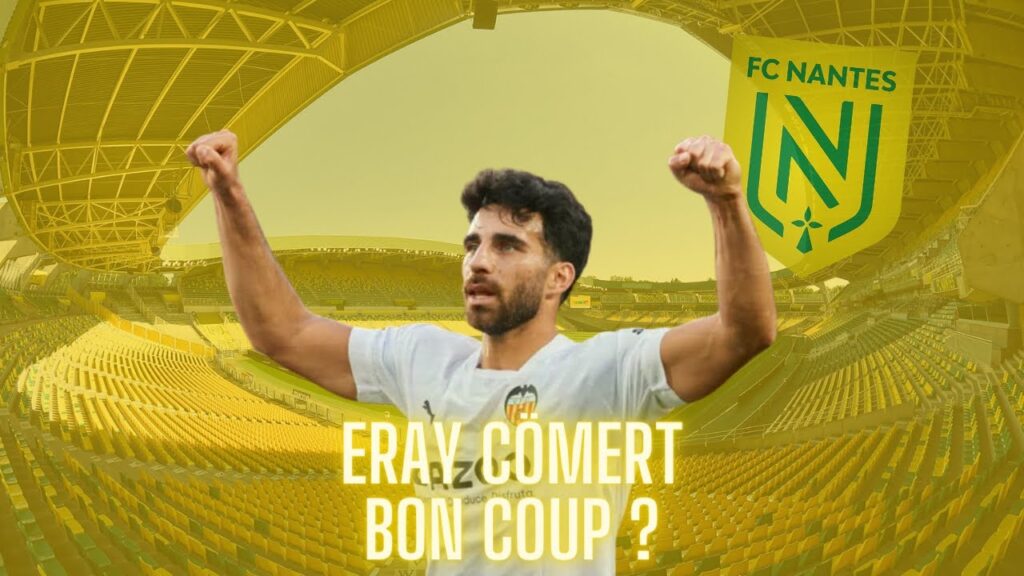 🔰 ERAY COMERT EST T'IL UNE BONNE OPPORTUNITE POUR LE FC NANTES ?