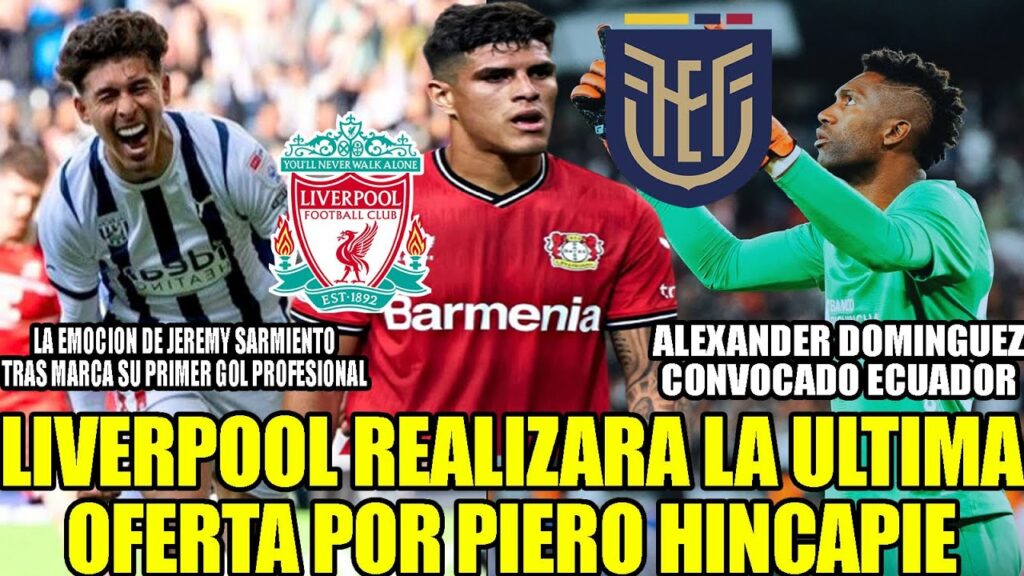LIVERPOOL REALIZARA LA ULTIMAOFERTA POR PIERO HINCAPIE! ALEXANDER DOMINGUEZ CONVOCADO ECUADOR Y MAS