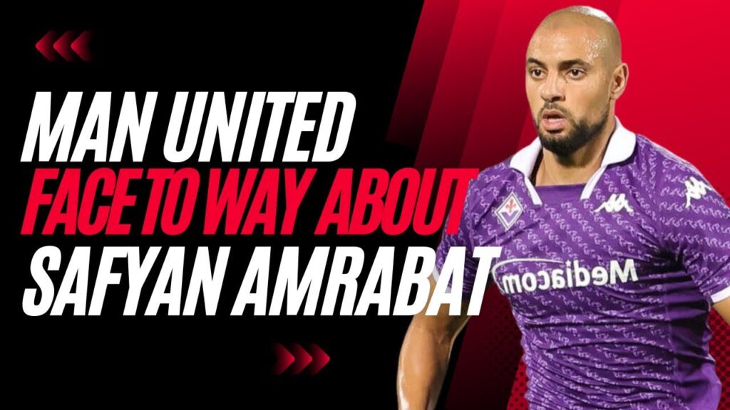 Manchester United face two-way Sofyan Amrabat battle and more transfer rumours