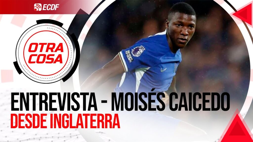 DESDE INGLATERRA MOISÉS CAICEDO - NUEVO REFUERZO DEL CHELSEA | OTRA COSA