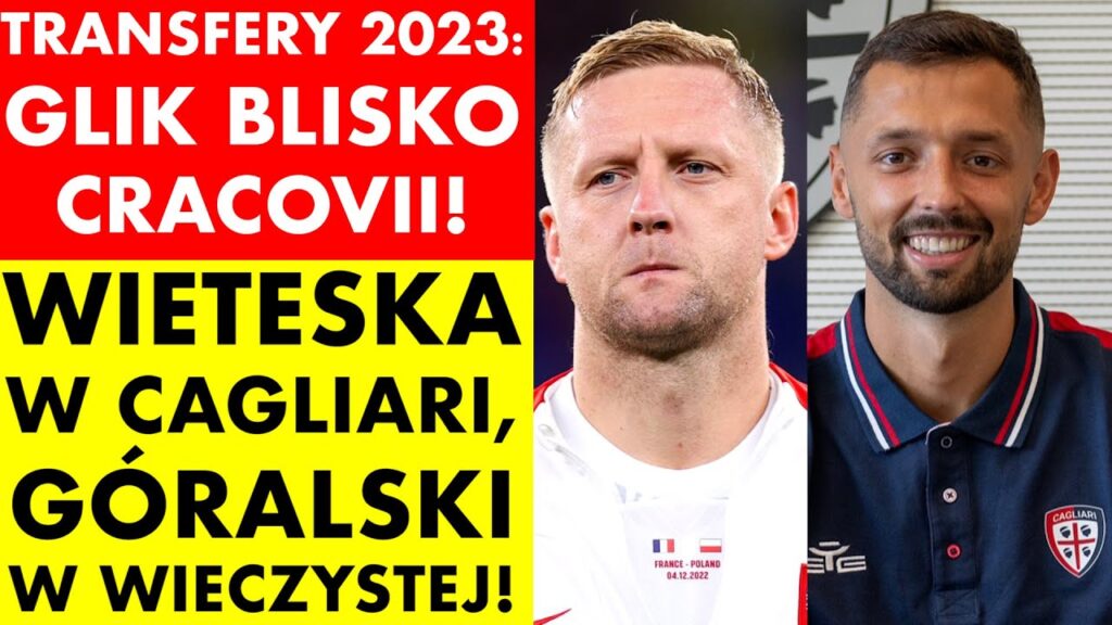 TRANSFERY 2023: KAMIL GLIK BLISKO CRACOVII, WIETESKA W CAGLIARI, JACEK GÓRALSKI W WIECZYSTEJ!