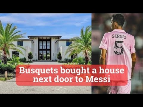 Sergio Busquets purchases $8 million Florida residence near Lionel Messi's home.