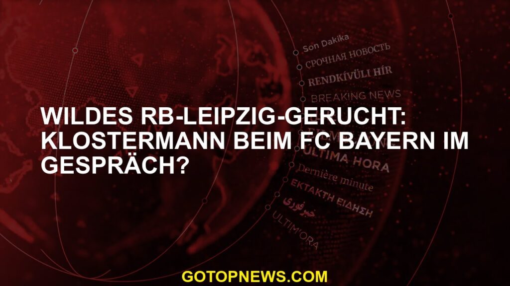 Wildes RB-Leipzig-Gerücht: Klostermann beim FC Bayern im Gespräch? Wildes RB-Leipzig-Gerücht: Klostermann beim FC Bayern im Gespräch?