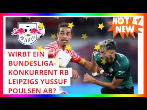 WIRBT EIN BUNDESLIGA-KONKURRENT RB LEIPZIGS YUSSUF POULSEN AB?