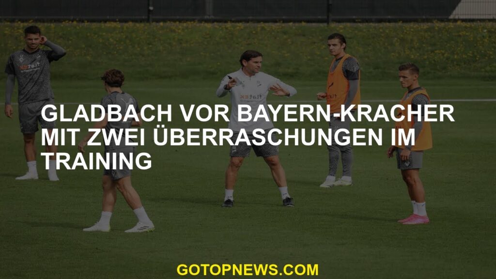 Gladbach vor Bayern-Kracher mit zwei Überraschungen im Training