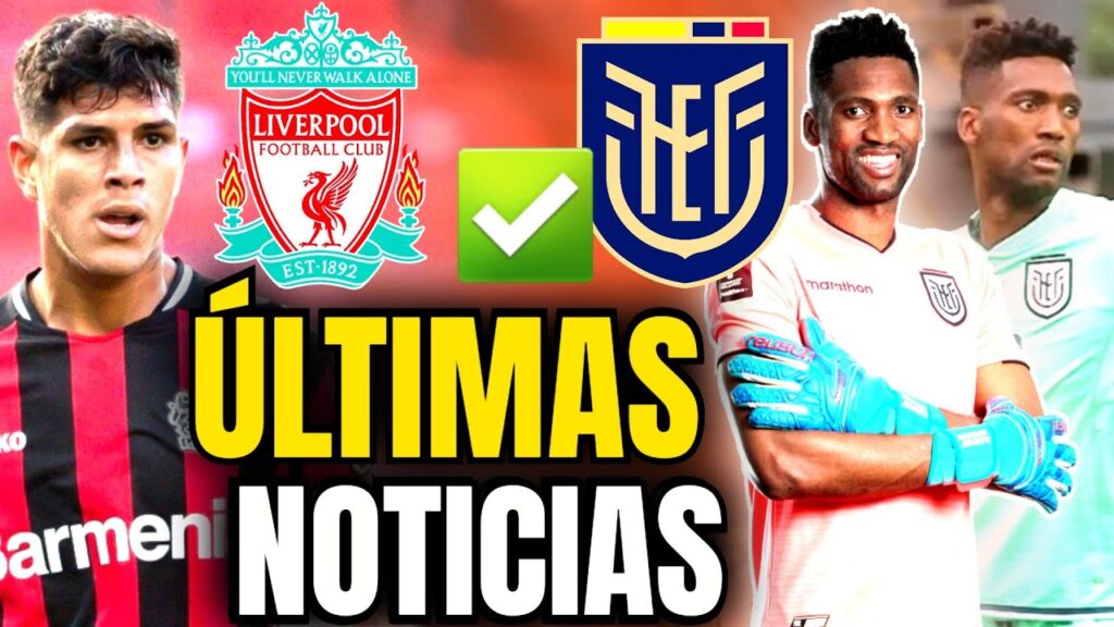 Ultimas noticias de la Seleccion Ecuatoriana 💥 Piero Hincapié al Liverpool✅️? Alexander Dominguez 🔴