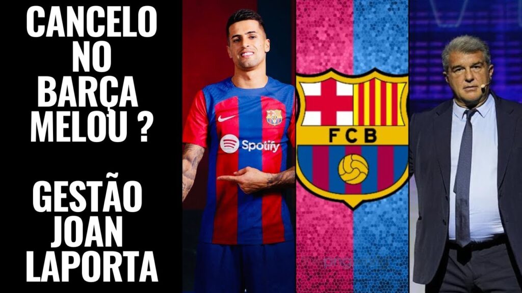 JOÃO CANCELO NO BARÇA MELOU? SOBRE GESTÃO JOAN LAPORTA