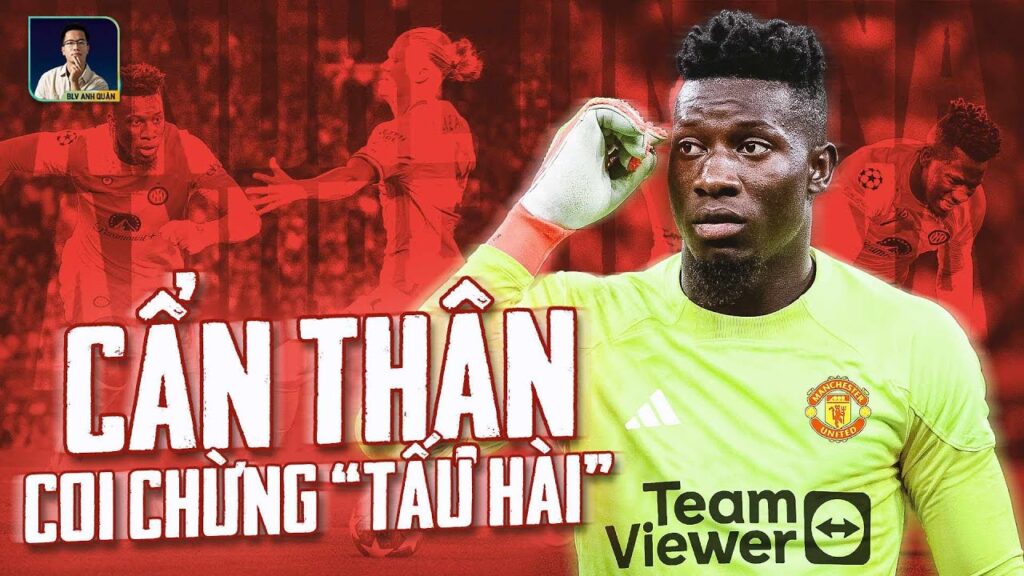 ANDRE ONANA: HÃY CẨN THẬN ĐỂ KHÔNG ‘TẤU HÀI’ VỚI ĐÔI CHÂN CỦA MÌNH