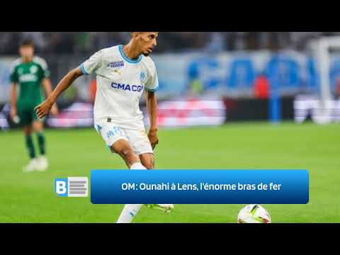 OM ‍   Ounahi à Lens, l’énorme bras de fer