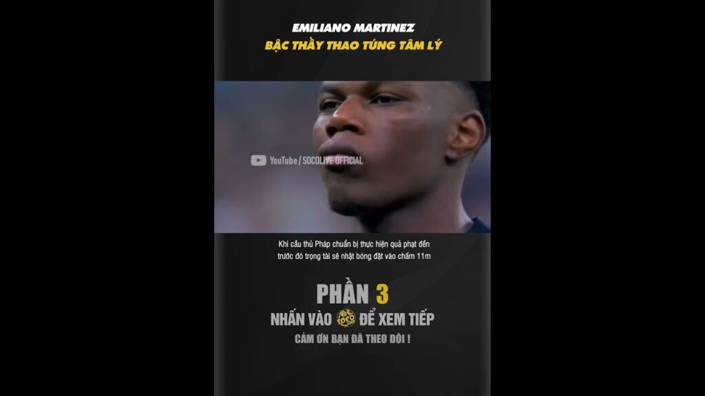 EMILIANO MARTINEZ BẬC THẦY THAO TÚNG TÂM LÝ