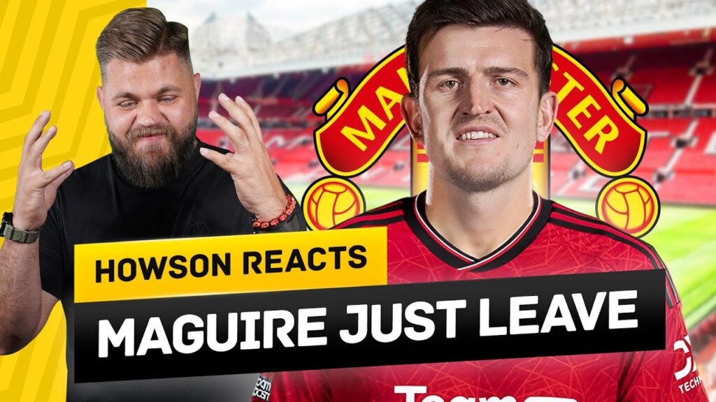 Maguire WON'T Go! Howson Reacts