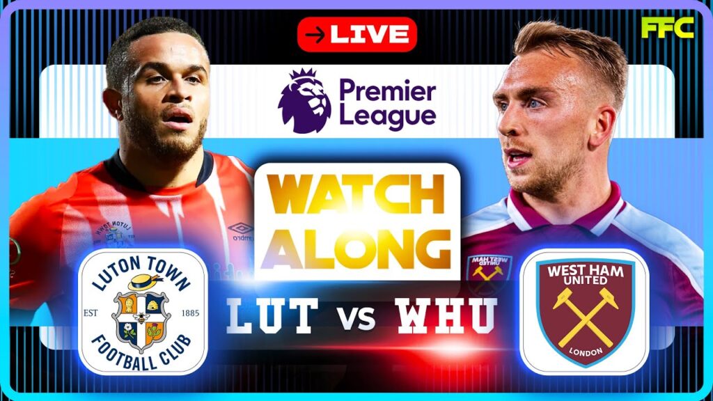 LUTON TOWN vs WEST HAM | LIVE MATCH | WATCHALONG | Premier League LIVE