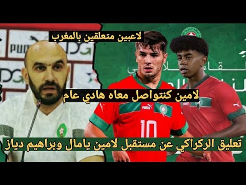 🚨تصريحات وليد الركراكي بخصوص تمثيل لامين يامال وإبراهيم دياز المنتخب المغربي وتعليقه عن بونو وسايس
