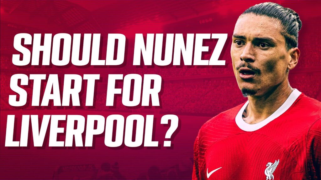 SHOULD DARWIN NUNEZ START FOR LIVERPOOL VS ASTON VILLA?