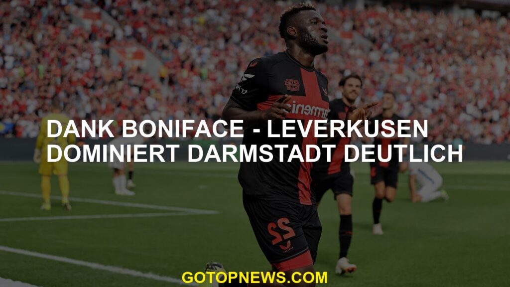 Vielen Dank an Boniface - Leverkusen Darmstadt dominiert eindeutig