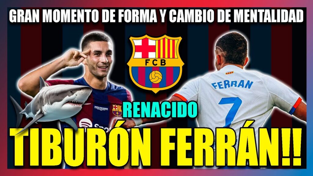🦈RENACIDO: TIBURÓN FERRÁN TORRES🦈 VUELVE en un gran momento de forma | GRAN NOTICIA para el BARÇA🔥🔥