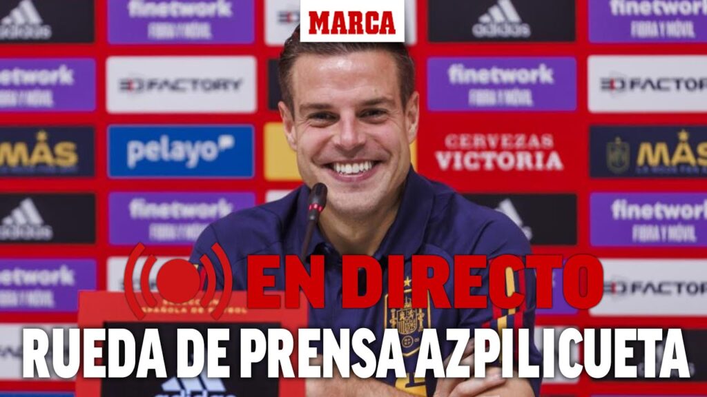 EN DIRECTO I Rueda de prensa de Azpilicueta con la selección española, en vivo I MARCA